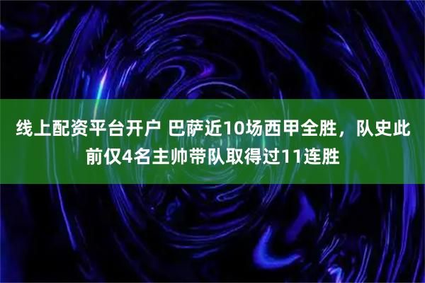 线上配资平台开户 巴萨近10场西甲全胜，队史此前仅4名主帅带队取得过11连胜